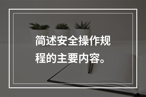 简述安全操作规程的主要内容。