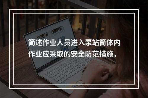 简述作业人员进入泵站筒体内作业应采取的安全防范措施。