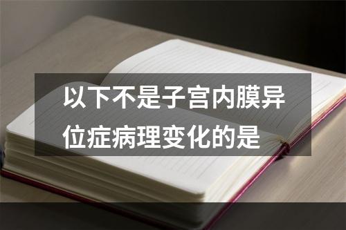 以下不是子宫内膜异位症病理变化的是