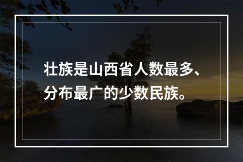 壮族是山西省人数最多、分布最广的少数民族。