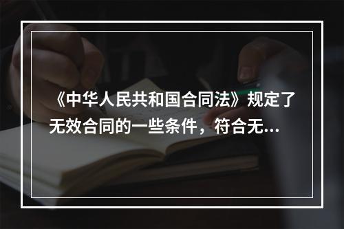 《中华人民共和国合同法》规定了无效合同的一些条件，符合无效合