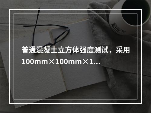 普通混凝土立方体强度测试，采用100mm×100mm×100