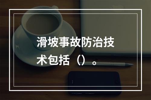 滑坡事故防治技术包括（）。