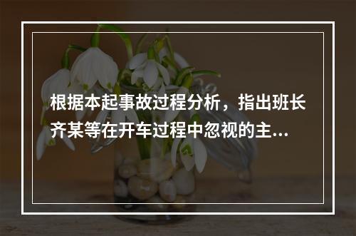 根据本起事故过程分析，指出班长齐某等在开车过程中忽视的主要工