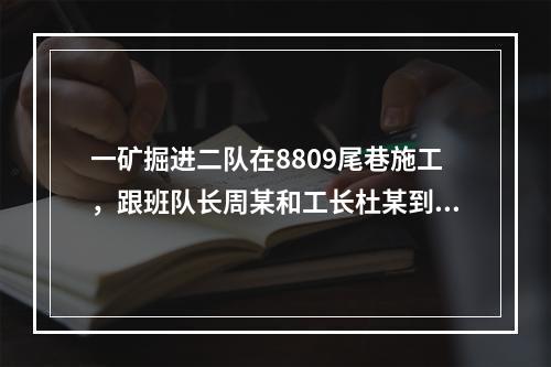 一矿掘进二队在8809尾巷施工，跟班队长周某和工长杜某到达工