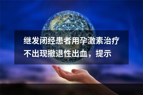 继发闭经患者用孕激素治疗不出现撤退性出血，提示