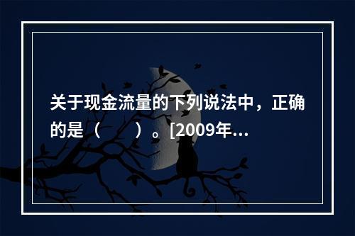 关于现金流量的下列说法中，正确的是（　　）。[2009年真