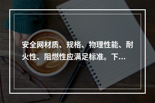 安全网材质、规格、物理性能、耐火性、阻燃性应满足标准。下列关