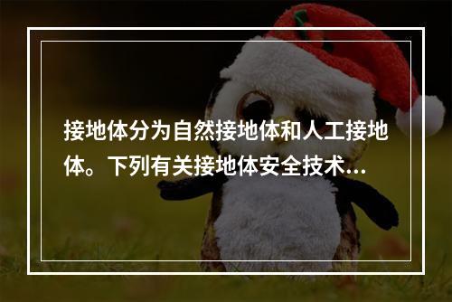 接地体分为自然接地体和人工接地体。下列有关接地体安全技术要求