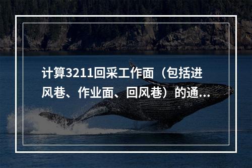 计算3211回采工作面（包括进风巷、作业面、回风巷）的通风阻