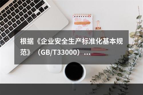 根据《企业安全生产标准化基本规范》（GB/T33000），下