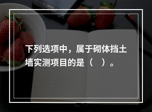 下列选项中，属于砌体挡土墙实测项目的是（　）。