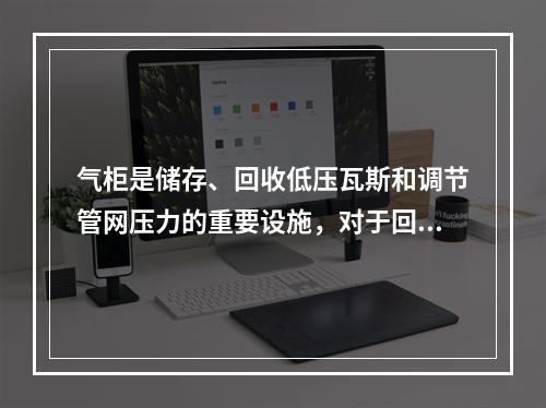 气柜是储存、回收低压瓦斯和调节管网压力的重要设施，对于回收能