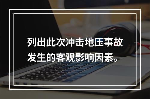 列出此次冲击地压事故发生的客观影响因素。