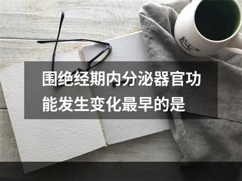 围绝经期内分泌器官功能发生变化最早的是