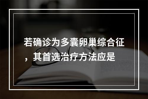 若确诊为多囊卵巢综合征，其首选治疗方法应是