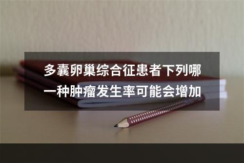 多囊卵巢综合征患者下列哪一种肿瘤发生率可能会增加