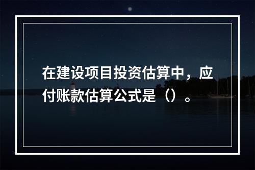 在建设项目投资估算中，应付账款估算公式是（）。