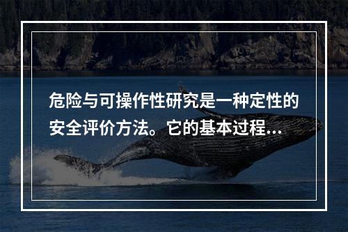 危险与可操作性研究是一种定性的安全评价方法。它的基本过程是以