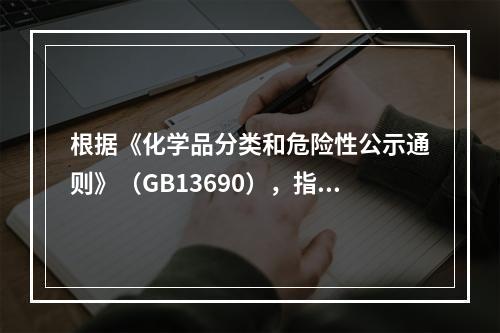 根据《化学品分类和危险性公示通则》（GB13690），指出G