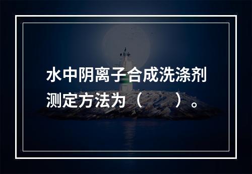 水中阴离子合成洗涤剂测定方法为（　　）。