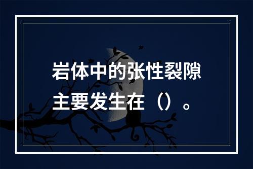 岩体中的张性裂隙主要发生在（）。