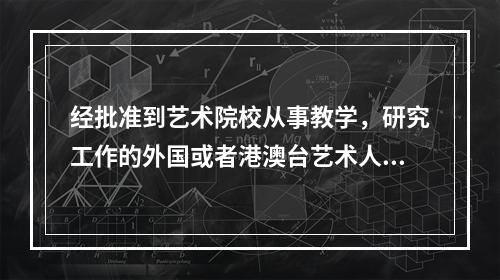 经批准到艺术院校从事教学，研究工作的外国或者港澳台艺术人员从