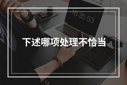 下述哪项处理不恰当