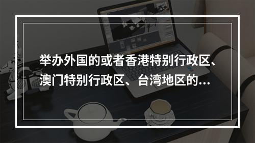 举办外国的或者香港特别行政区、澳门特别行政区、台湾地区的文艺