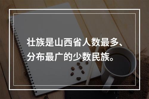 壮族是山西省人数最多、分布最广的少数民族。