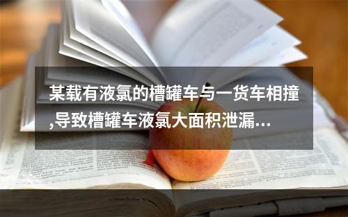 某载有液氯的槽罐车与一货车相撞,导致槽罐车液氯大面积泄漏。押