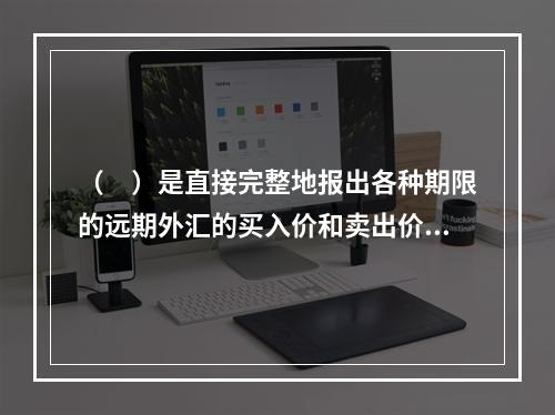 （　）是直接完整地报出各种期限的远期外汇的买入价和卖出价。