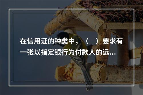 在信用证的种类中，（　）要求有一张以指定银行为付款人的远期汇