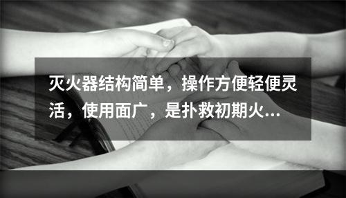 灭火器结构简单，操作方便轻便灵活，使用面广，是扑救初期火灾的