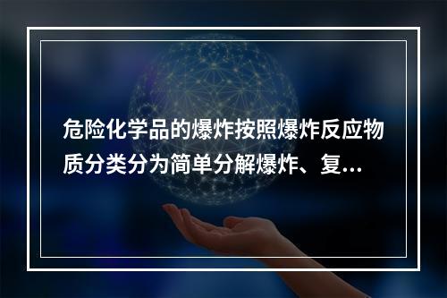 危险化学品的爆炸按照爆炸反应物质分类分为简单分解爆炸、复杂分