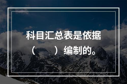 科目汇总表是依据（　　）编制的。