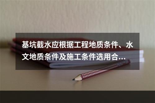 基坑截水应根据工程地质条件、水文地质条件及施工条件选用合适截