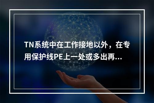 TN系统中在工作接地以外，在专用保护线PE上一处或多出再次与