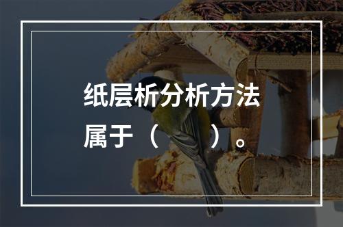 纸层析分析方法属于（　　）。