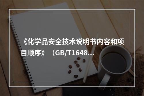 《化学品安全技术说明书内容和项目顺序》（GB/T16483）