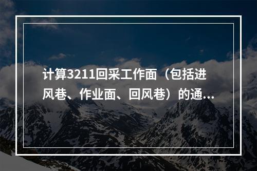 计算3211回采工作面（包括进风巷、作业面、回风巷）的通风阻