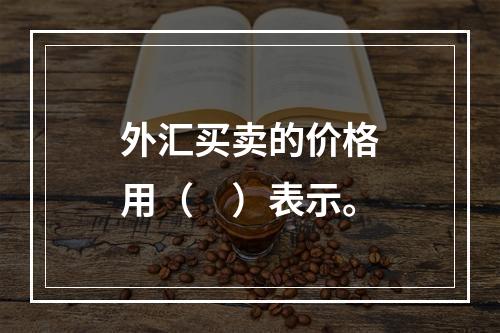 外汇买卖的价格用（　）表示。