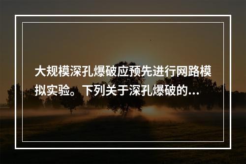 大规模深孔爆破应预先进行网路模拟实验。下列关于深孔爆破的要求