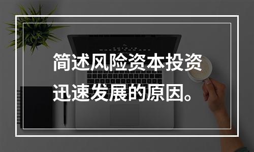 简述风险资本投资迅速发展的原因。