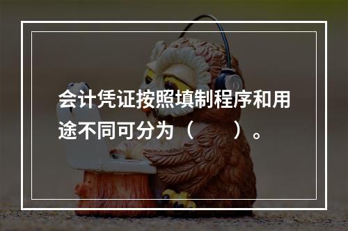 会计凭证按照填制程序和用途不同可分为（　　）。