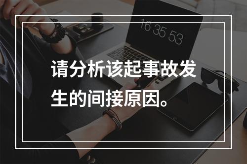 请分析该起事故发生的间接原因。