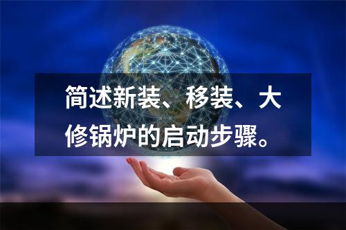 简述新装、移装、大修锅炉的启动步骤。