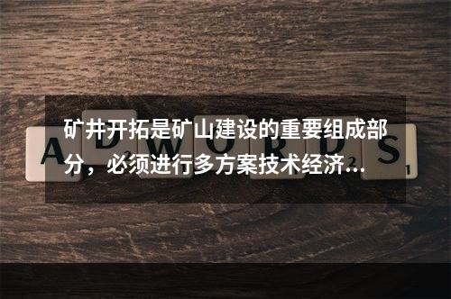 矿井开拓是矿山建设的重要组成部分，必须进行多方案技术经济比较