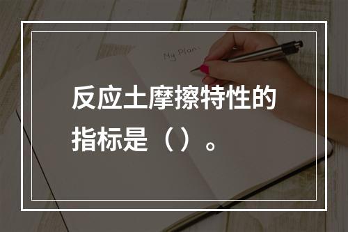 反应土摩擦特性的指标是（ ）。