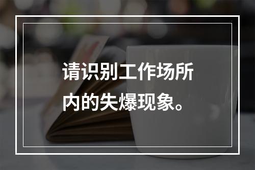 请识别工作场所内的失爆现象。